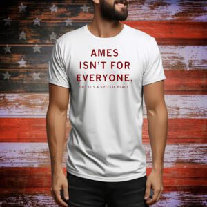 Ames isn’t for everyone but it’s a special place Tee Shirt