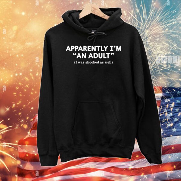 Apparently I’m an adult I was shocked as well T-Shirt