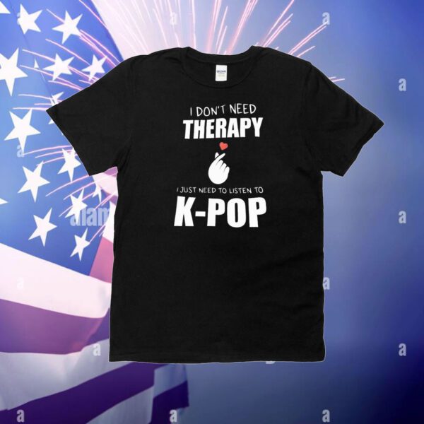 I don’t need therapy I just need to listen to K-Pop T-Shirt