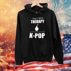 I don’t need therapy I just need to listen to K-Pop T-Shirt