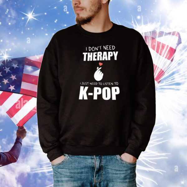 I don’t need therapy I just need to listen to K-Pop T-Shirt