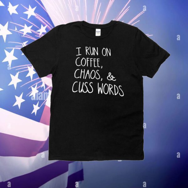 I run on coffee chaos and cuss words T-Shirt