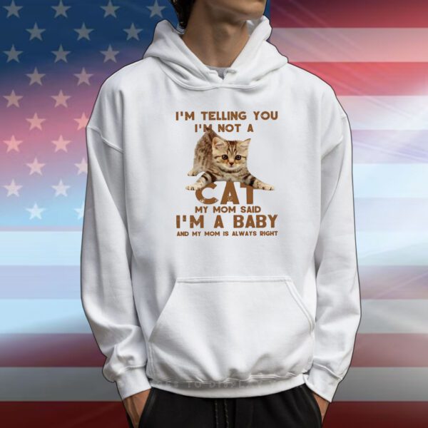 I’m telling you not a cat my mom said I’m a baby T-Shirt