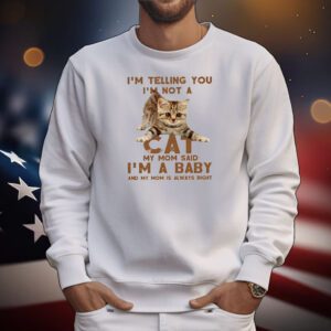 I’m telling you not a cat my mom said I’m a baby T-Shirt