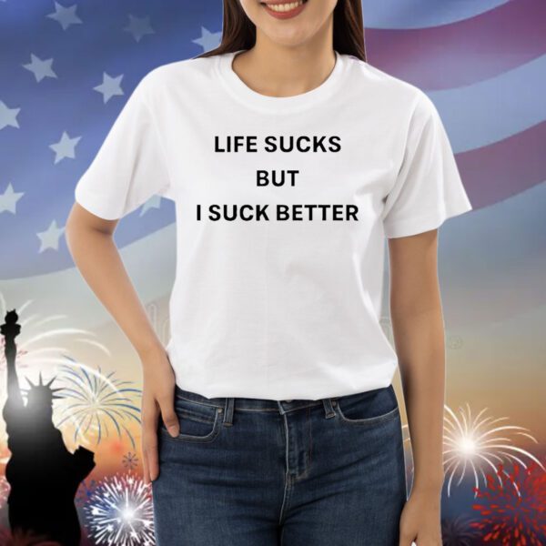 Life sucks but suck better Shirt