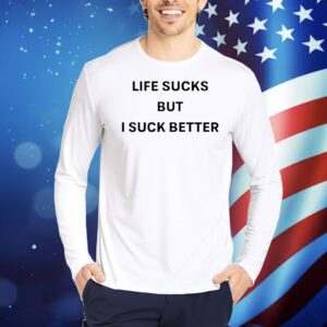 Life sucks but suck better Shirt