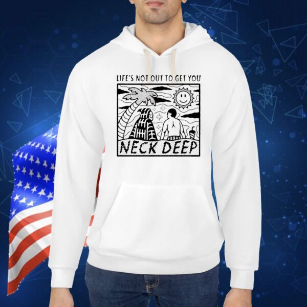 Life’s not out to get you neck deep Shirt