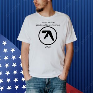 Listen To the working man’s techno 2005 Shirt