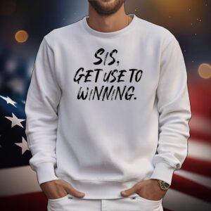 Sis get use to winning T-Shirt