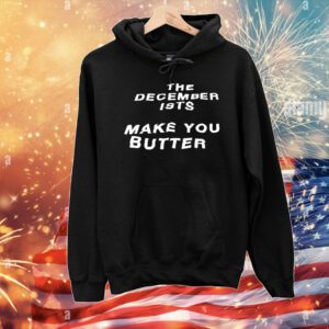 The december ists make you butter T-Shirt