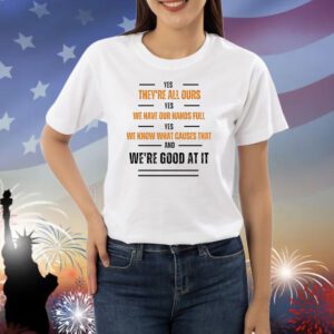 Yes they’re all our yes we have our hands full Shirt