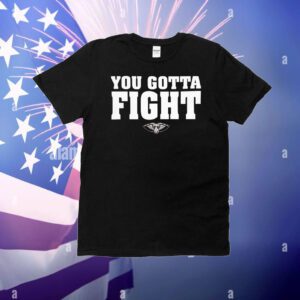 You gotta fight T-Shirt