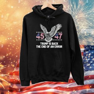 45 47 Trump Is Back The End Of An Error T-Shirt