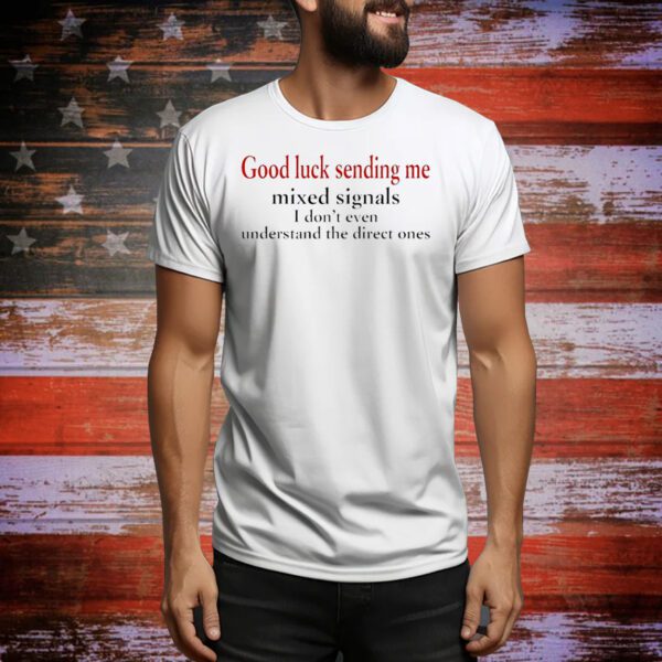 Good luck sending me mixed signals Tee Shirt