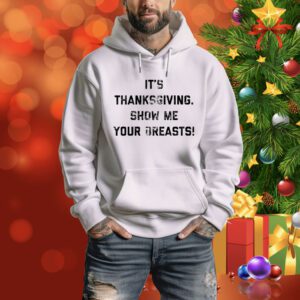 It’s thanksgiving show me your breasts Tee Shirt