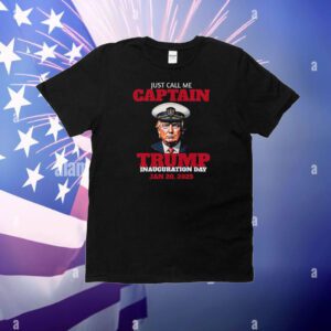 Just Call Me Captain Trump Inauguration Day Jan 20, 2025 T-Shirt