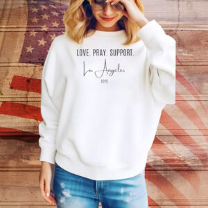 Love. Pray. Support. Los Angeles 2025 Tee Shirt