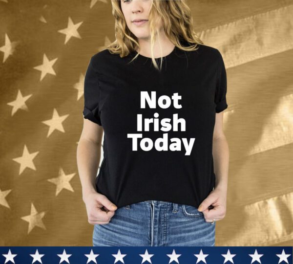 Not Irish Today Notre Dame Fighting Irish T-Shirt