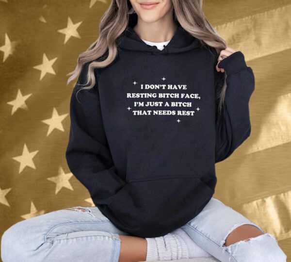 Official I Don’t Have Resting Bitch Face I’m Just A Bitch That Needs Rest T-Shirt