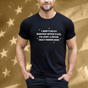 Official I Don’t Have Resting Bitch Face I’m Just A Bitch That Needs Rest T-Shirt