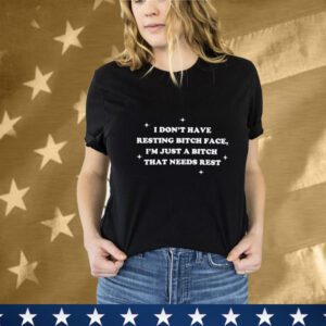 Official I Don’t Have Resting Bitch Face I’m Just A Bitch That Needs Rest T-Shirt