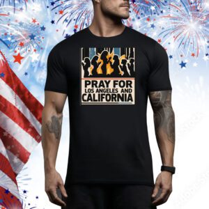 Pray For Los Angeles And California Tee Shirt