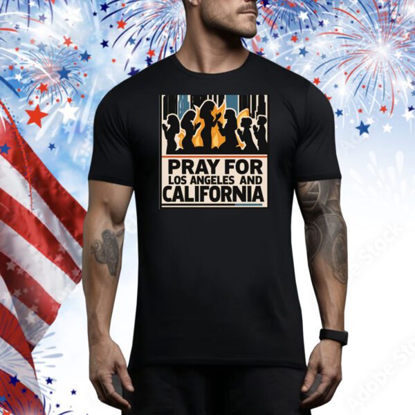 Pray For Los Angeles And California Tee Shirt