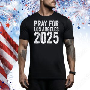 Pray For Los Angeles California 2025 Men Women Stand With LA Tee Shirt