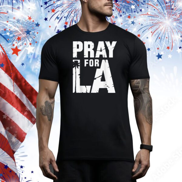 Pray For Los Angeles California Pray For LA Love Proud Of LA Tee Shirt