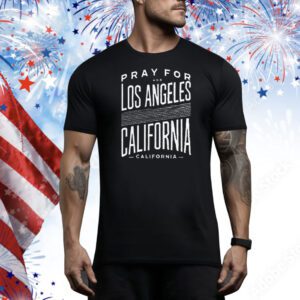 Pray For Los Angeles California Strong Wildfire Awareness Tee Shirt