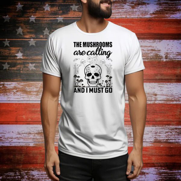 Skull the mushrooms are calling and I must go Tee Shirt