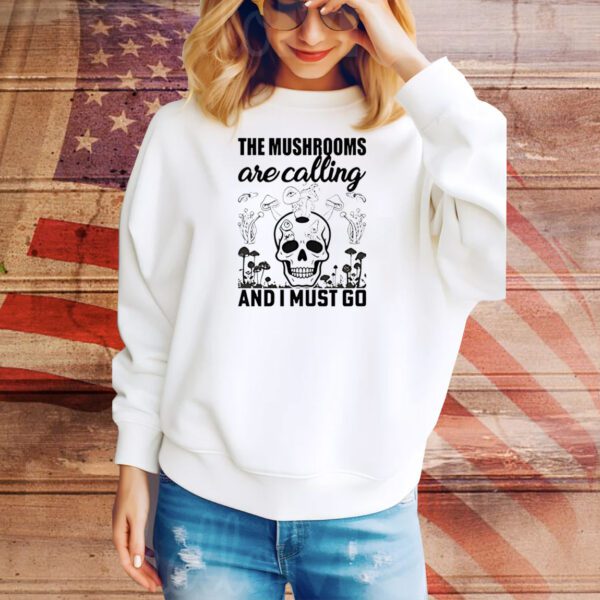 Skull the mushrooms are calling and I must go Tee Shirt