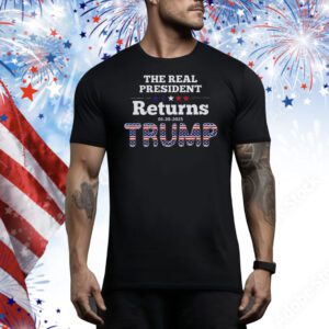 The Real President Returns 1-20-2025 Tee Shirt