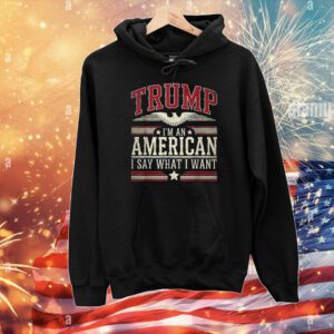 Trump I’m an American I Say What I Want Inauguration T-Shirt