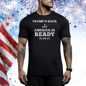 Trump's Back And America Is Ready 01-20-25 Tee Shirt