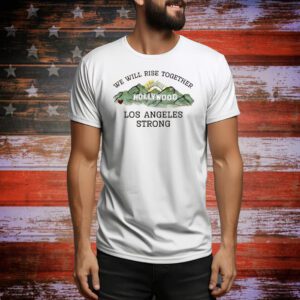 We Will Rise Together Hollywood Los Angeles Strong Tee Shirt