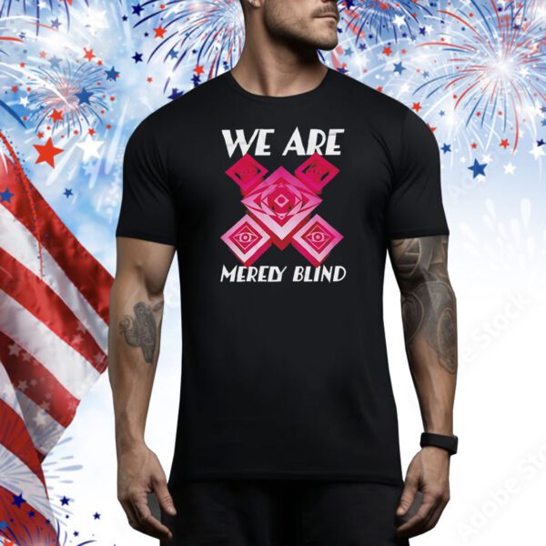 We are merely blind Tee Shirt